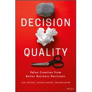 Decision Quality Value Creation from Better Business Decisions by Spetzler, Carl; Winter, Hannah; Meyer, Jennifer, 9781119144670