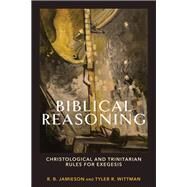 Biblical Reasoning by R. B. Jamieson; Tyler R. Wittman, 9781540964670