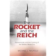 The Rocket and the Reich Peenemunde and the Coming of the Ballistic Missile Era by NEUFELD, MICHAEL J., 9781588344670