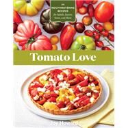 Tomato Love 44 Mouthwatering Recipes for Salads, Sauces, Stews, and More by Howard, Joy, 9781635864670