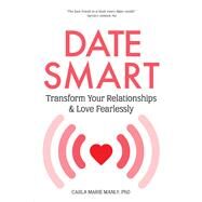 Date Smart Transform Your Relationships and Love Fearlessly by Manly, Dr. Carla Marie, 9781641704670