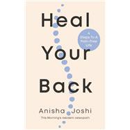 Heal Your Back 4 Steps to a Pain-free Life by Joshi, Anisha, 9781785044670