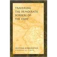 Traversing the Democratic Borders of the Essay by Kirklighter, Cristina; Okawa, Gail Y., 9780791454671