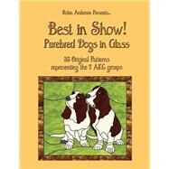 Best in Show!: Purebed Dogs in Glass by Anderson, Robin, 9781484144671