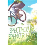 The Spectacular Spencer Gray by Fitzpatrick, Deb, 9781925164671