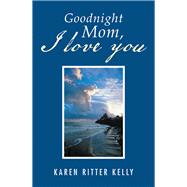 Goodnight Mom, I Love You by Kelly, Karen Ritter, 9781984574671