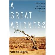 A Great Aridness Climate Change and the Future of the American Southwest by deBuys, William, 9780199974672