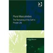 Plural Masculinities: The Remaking of the Self in Private Life by Aboim,Sofia, 9780754674672