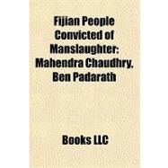 Fijian People Convicted of Manslaughter : Mahendra Chaudhry, Ben Padarath by , 9781157294672