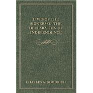Lives Of The Signers Of The Declaration Of Independence by Goodrich, Charles A., 9781408684672
