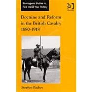 Doctrine and Reform in the British Cavalry 18801918 by Badsey,Stephen, 9780754664673