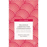 Religious Liberties for Corporations? Hobby Lobby, the Affordable Care Act, and the Constitution by Shapiro, Ilya; Gans, David H., 9781137484673