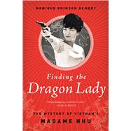 Finding the Dragon Lady The Mystery of Vietnam's Madame Nhu by Demery, Monique Brinson, 9781610394673