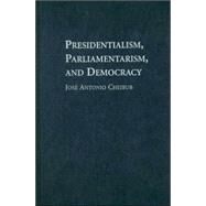 Presidentialism, Parliamentarism, and Democracy by Jose Antonio Cheibub, 9780521834674