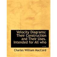 Velocity Diagrams: Their Construction and Their Uses. Intended for All Who Are Interested in Mechanical Movements by Maccord, Charles William, 9780554674674