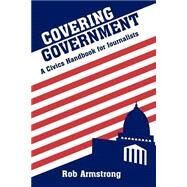 Covering Government A Civics Handbook for Journalists by Armstrong, Rob, 9780813814674