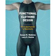 Functional Clothing Design From Sportswear to Spacesuits by Watkins, Susan; Dunne, Lucy, 9780857854674