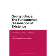 Georg Lukacs: The Fundamental Dissonance of Existence Aesthetics, Politics, Literature by Bewes, Timothy; Hall, Timothy, 9781441164674