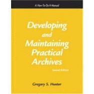 Developing and Maintaining Practical Archives : A How-to-Do-It Manual by Hunter, Gregory S., 9781555704674
