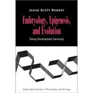 Embryology, Epigenesis and Evolution: Taking Development Seriously by Jason Scott Robert, 9780521824675