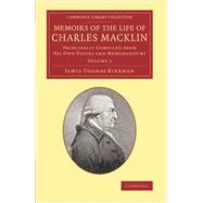 Memoirs of the Life of Charles Macklin, Esq. by Kirkman, James Thomas, 9781108064675
