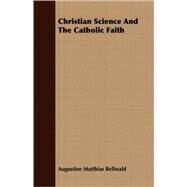 Christian Science And The Catholic Faith by Bellwald, Augustin Matthias, 9781408654675