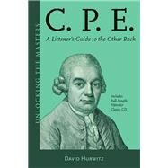 C.P.E. A Listener's Guide to the Other Bach by Hurwitz, David, 9781574674675
