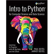 Intro to Python for Computer Science and Data Science Learning to Program with AI, Big Data and The Cloud by Deitel, Paul; Deitel, Harvey M., 9780135404676
