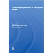 Core/periphery Relations In Precapitalist Worlds by Chase-Dunn, Christopher, 9780367164676