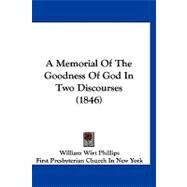 A Memorial of the Goodness of God in Two Discourses by Phillips, William Wirt; First Presbyterian Church in New York, 9781120214676