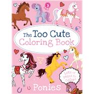 The Too Cute Coloring Book Ponies by Little Bee Books, 9781499804676