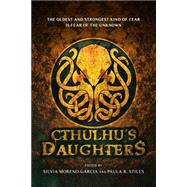 Cthulhu's Daughters by Files, Gemma; Slatter, Angela; Tanzer, Molly; Stiles, Paula R.; Moreno-Garcia, Silvia, 9781607014676