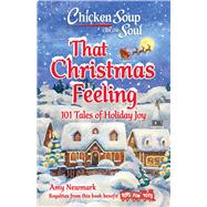 Chicken Soup for the Soul: That Christmas Feeling 101 Tales of Holiday Joy by Newmark, Amy, 9781611594676