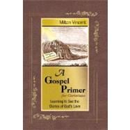 A Gospel Primer for Christians: Learning to See the Glories of God's Love by Vincent, Milton, 9781885904676