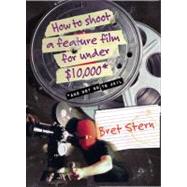 How to Shoot a Feature Film for Under $10,000 by Stern, Bret, 9780060084677