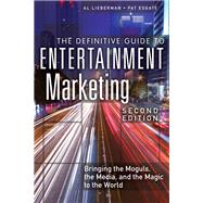 The Definitive Guide to Entertainment Marketing Bringing the Moguls, the Media, and the Magic to the World by Lieberman, Al; Esgate, Pat, 9780134194677