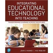 Integrating Educational Technology into Teaching: Transforming Learning Across Disciplines [Rental Edition] by Hughes, Joan E., 9780137544677
