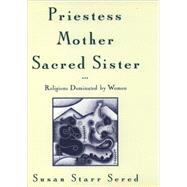 Priestess, Mother, Sacred Sister Religions Dominated by Women by Sered, Susan Starr, 9780195104677