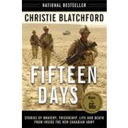 Fifteen Days Stories of Bravery, Friendship, Life and Death from Inside the New Canadian Army by BLATCHFORD, CHRISTIE, 9780385664677