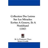 Collection des Lettres Sur les Miracles : Ecrites A Geneve, et A Neufchatel (1767) by Thero, M. Le Proposant; Covelle, Robert; Needham, John Turberville, 9781104084677
