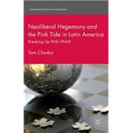 Neoliberal Hegemony and the Pink Tide in Latin America Breaking Up With TINA? by Chodor, Tom, 9781137444677