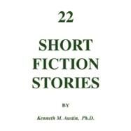 22 Short Fiction Stories by AUSTIN KENNETH M  PHD, 9781425774677