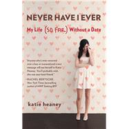 Never Have I Ever My Life (So Far) Without a Date by Heaney, Katie, 9781455544677