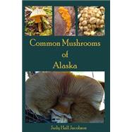 Common Mushrooms of Alaska by Jacobson, Judy Hall, 9781500604677
