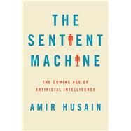 The Sentient Machine The Coming Age of Artificial Intelligence by Husain, Amir, 9781501144677