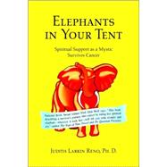 Elephants in Your Tent: Spiritual Support As a Mystic Survives Cancer by Reno, Judith Larkin, Ph.D., 9781599264677