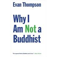 Why I Am Not a Buddhist by Evan Thompson, 9780300264678
