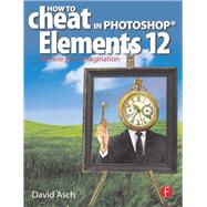 How To Cheat in Photoshop Elements 12: Release Your Imagination by Asch; David, 9780415724678