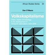 Volkskapitalisme: Class, Capital and Ideology in the Development of Afrikaner Nationalism, 1934–1948 by Dan O'Meara, 9780521104678