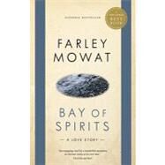 Bay of Spirits A Love Story by Mowat, Farley, 9780771064678